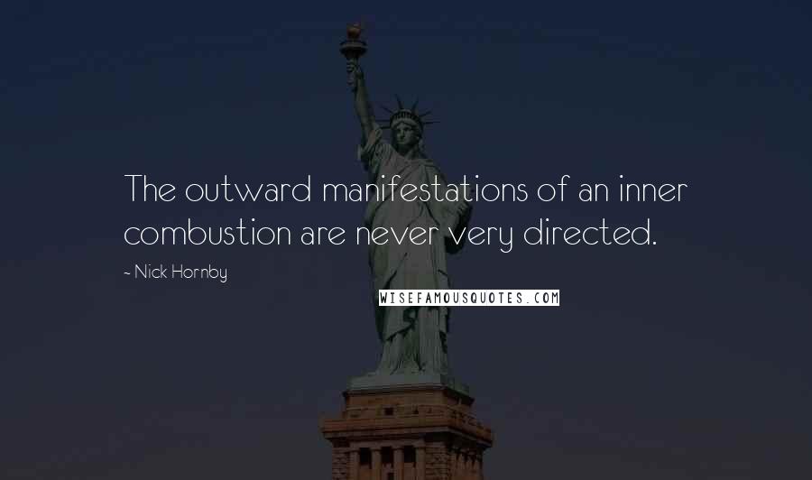 Nick Hornby Quotes: The outward manifestations of an inner combustion are never very directed.