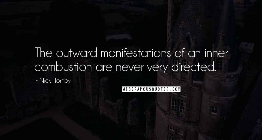 Nick Hornby Quotes: The outward manifestations of an inner combustion are never very directed.