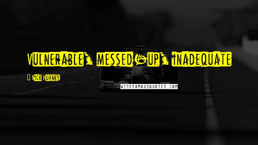 Nick Hornby Quotes: Vulnerable, messed-up, inadequate