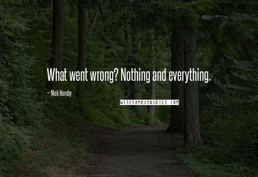 Nick Hornby Quotes: What went wrong? Nothing and everything.