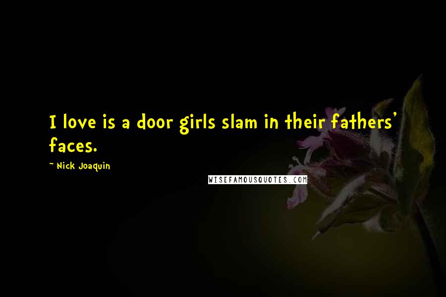 Nick Joaquin Quotes: I love is a door girls slam in their fathers' faces.