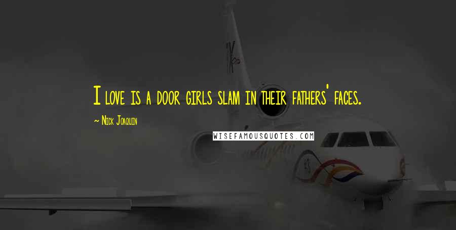 Nick Joaquin Quotes: I love is a door girls slam in their fathers' faces.