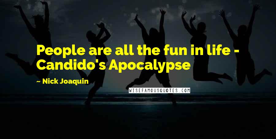 Nick Joaquin Quotes: People are all the fun in life - Candido's Apocalypse