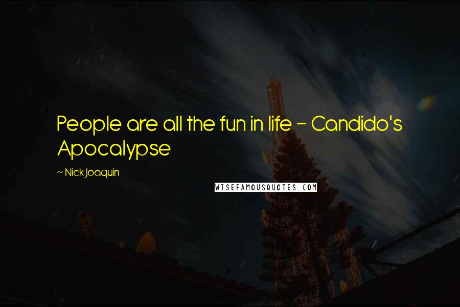 Nick Joaquin Quotes: People are all the fun in life - Candido's Apocalypse