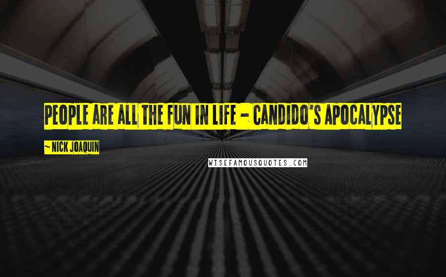 Nick Joaquin Quotes: People are all the fun in life - Candido's Apocalypse