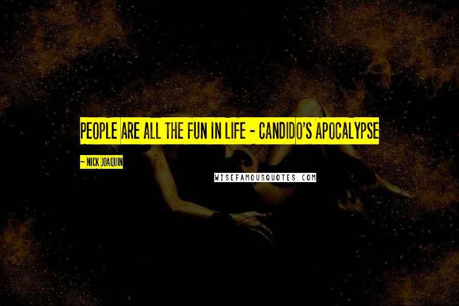 Nick Joaquin Quotes: People are all the fun in life - Candido's Apocalypse