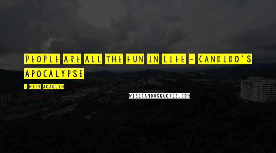 Nick Joaquin Quotes: People are all the fun in life - Candido's Apocalypse