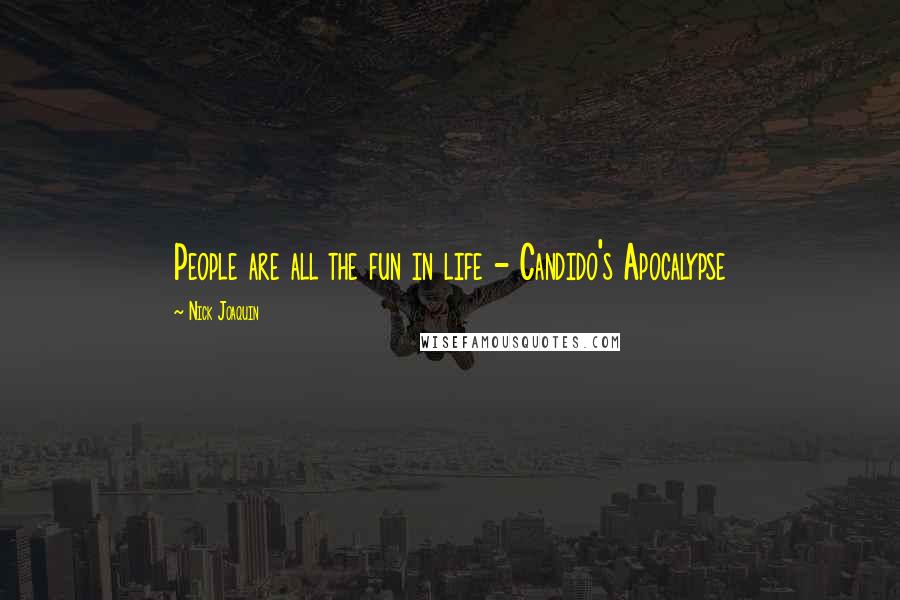 Nick Joaquin Quotes: People are all the fun in life - Candido's Apocalypse