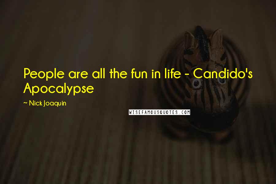 Nick Joaquin Quotes: People are all the fun in life - Candido's Apocalypse