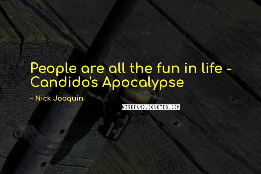 Nick Joaquin Quotes: People are all the fun in life - Candido's Apocalypse