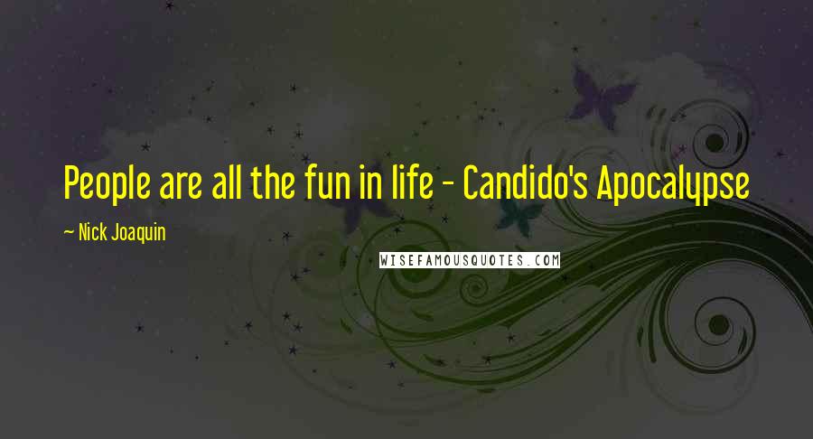 Nick Joaquin Quotes: People are all the fun in life - Candido's Apocalypse