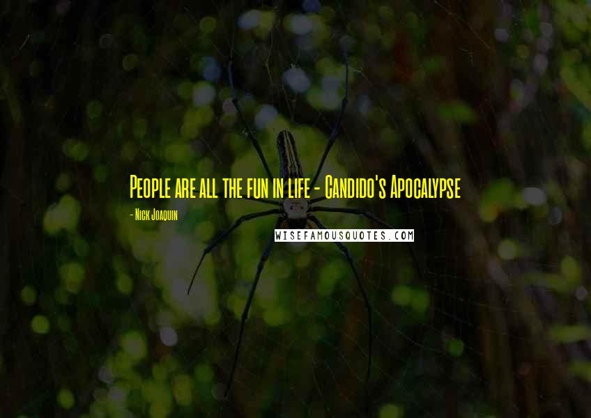 Nick Joaquin Quotes: People are all the fun in life - Candido's Apocalypse