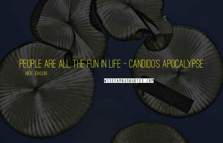 Nick Joaquin Quotes: People are all the fun in life - Candido's Apocalypse