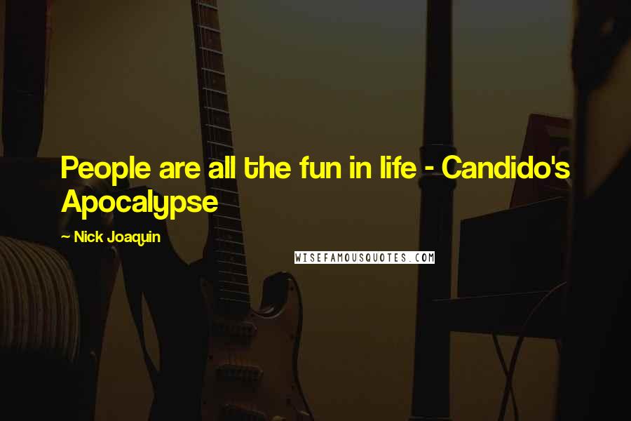 Nick Joaquin Quotes: People are all the fun in life - Candido's Apocalypse