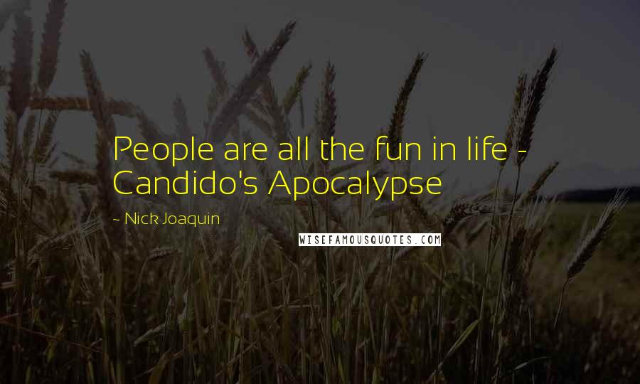 Nick Joaquin Quotes: People are all the fun in life - Candido's Apocalypse