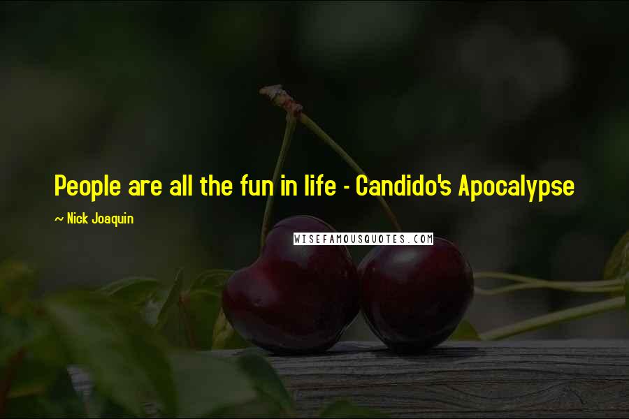 Nick Joaquin Quotes: People are all the fun in life - Candido's Apocalypse