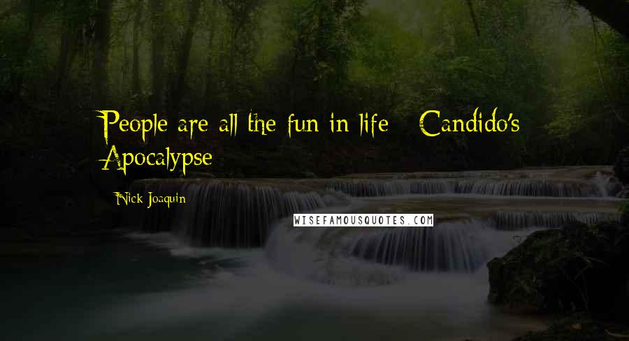 Nick Joaquin Quotes: People are all the fun in life - Candido's Apocalypse