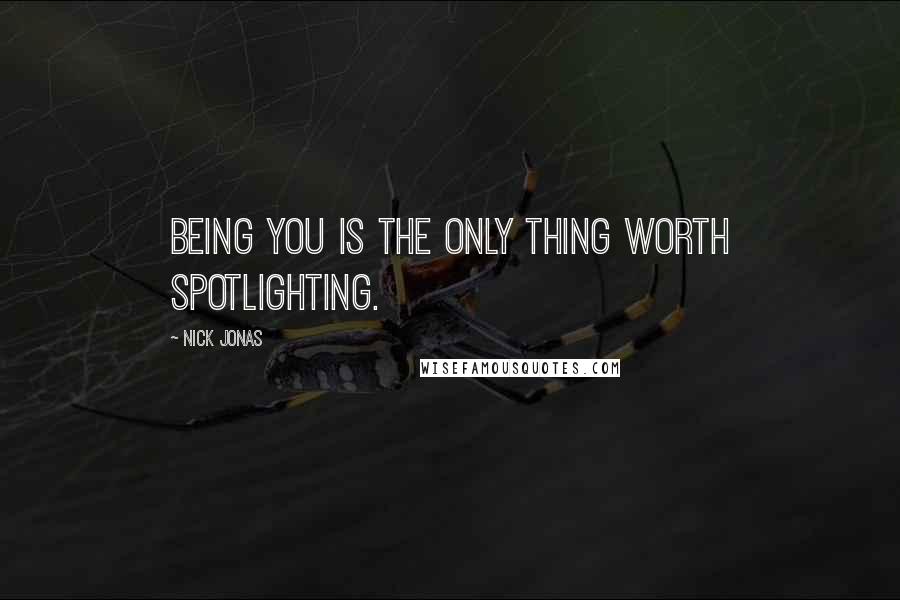 Nick Jonas Quotes: Being you is the only thing worth spotlighting.