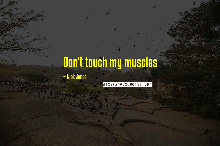 Nick Jonas Quotes: Don't touch my muscles