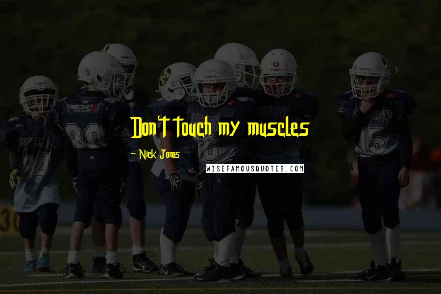 Nick Jonas Quotes: Don't touch my muscles