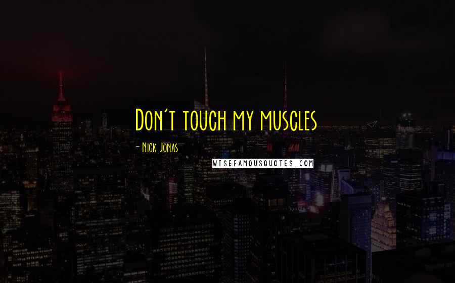 Nick Jonas Quotes: Don't touch my muscles