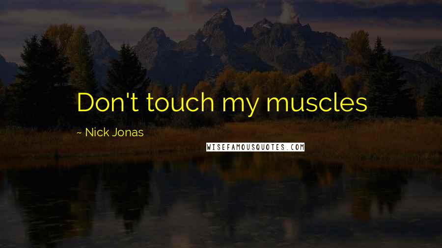 Nick Jonas Quotes: Don't touch my muscles