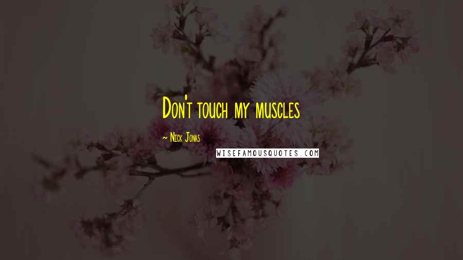 Nick Jonas Quotes: Don't touch my muscles