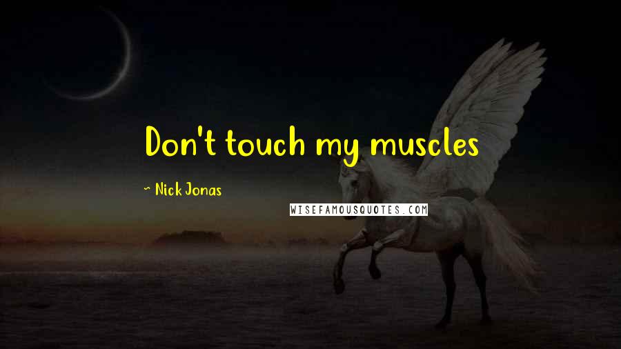 Nick Jonas Quotes: Don't touch my muscles