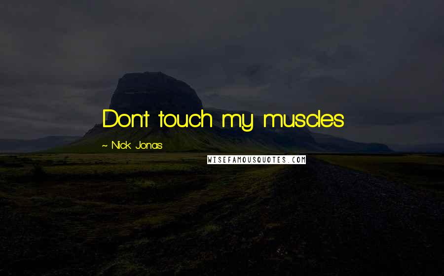 Nick Jonas Quotes: Don't touch my muscles