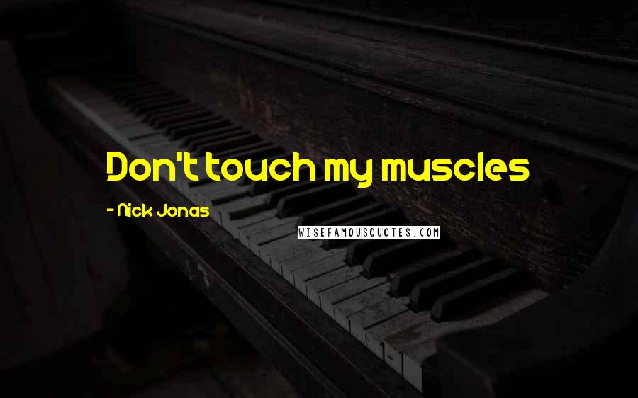 Nick Jonas Quotes: Don't touch my muscles