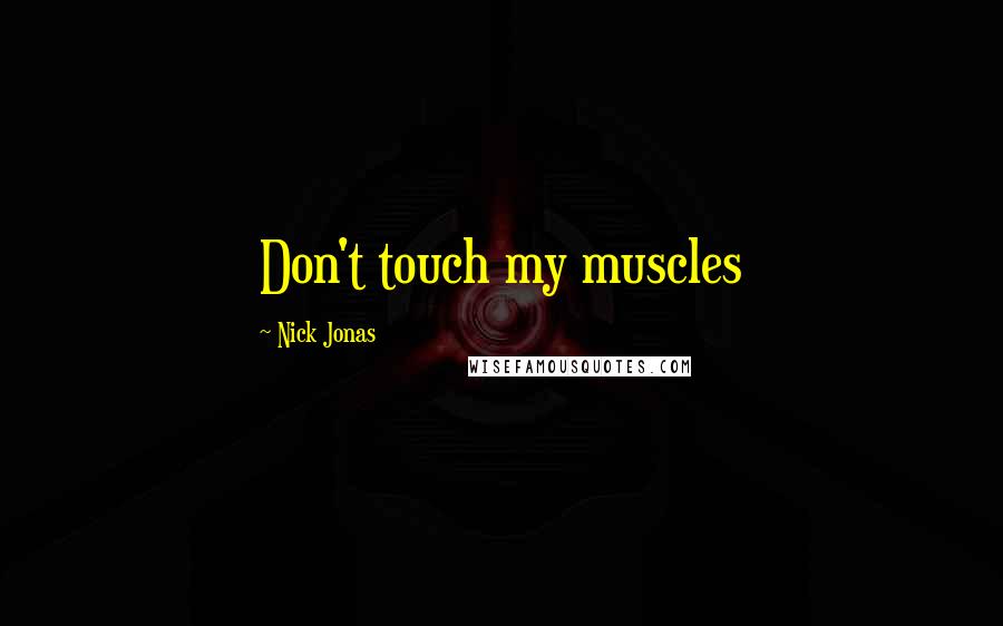 Nick Jonas Quotes: Don't touch my muscles