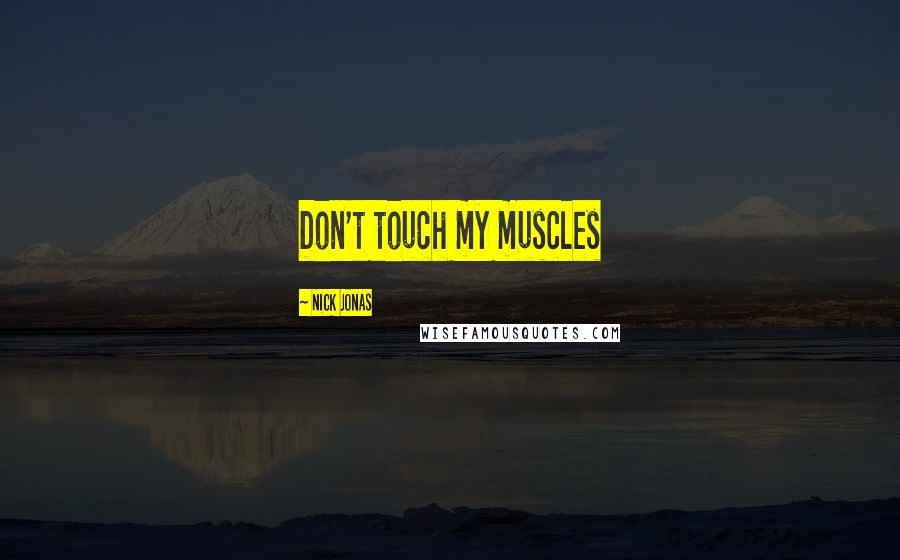 Nick Jonas Quotes: Don't touch my muscles