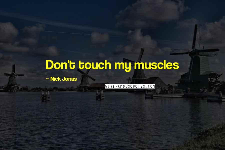 Nick Jonas Quotes: Don't touch my muscles