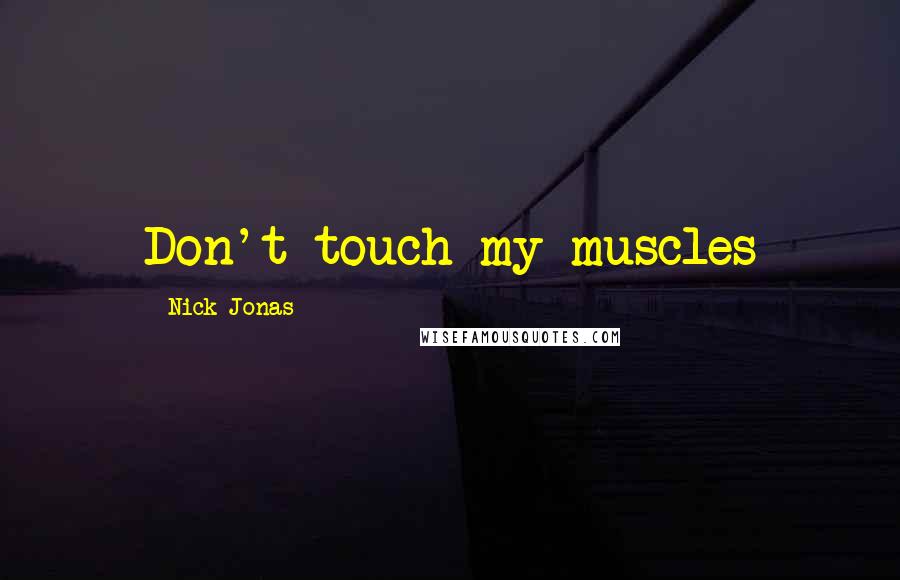 Nick Jonas Quotes: Don't touch my muscles