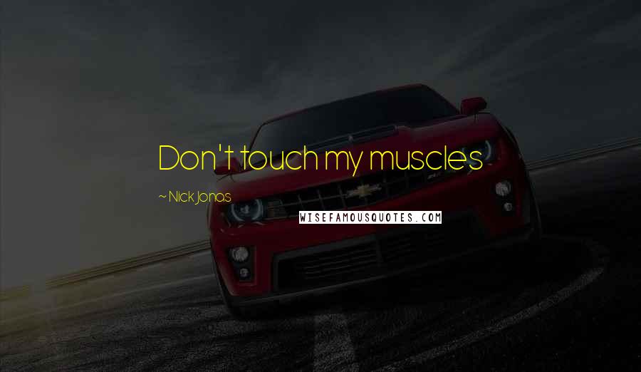 Nick Jonas Quotes: Don't touch my muscles