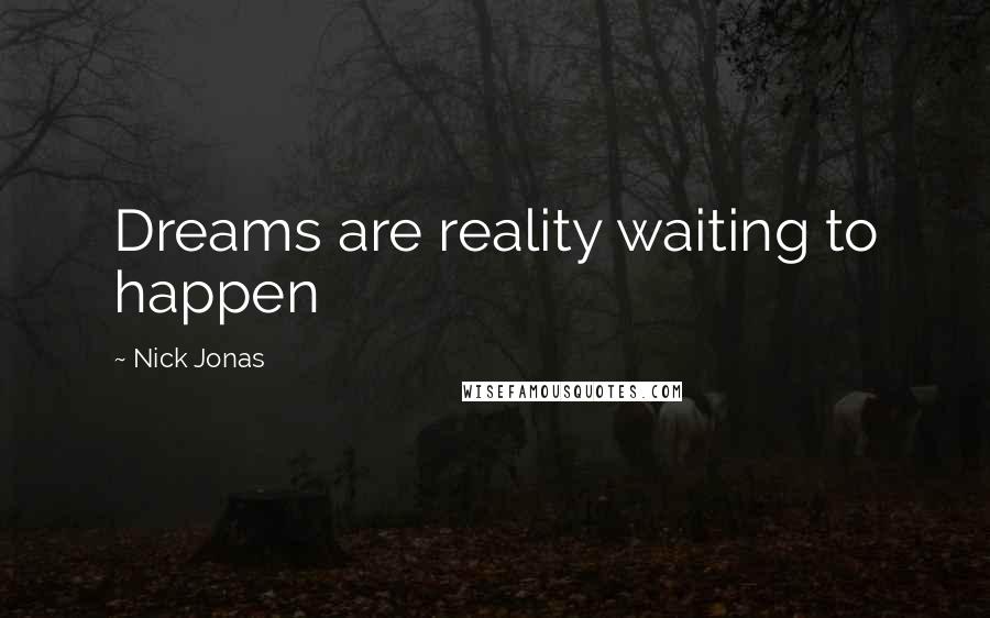 Nick Jonas Quotes: Dreams are reality waiting to happen