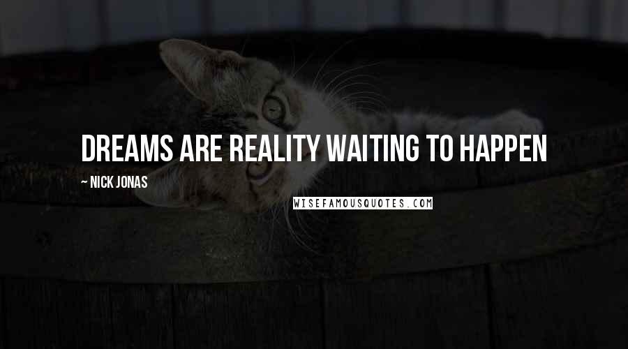 Nick Jonas Quotes: Dreams are reality waiting to happen