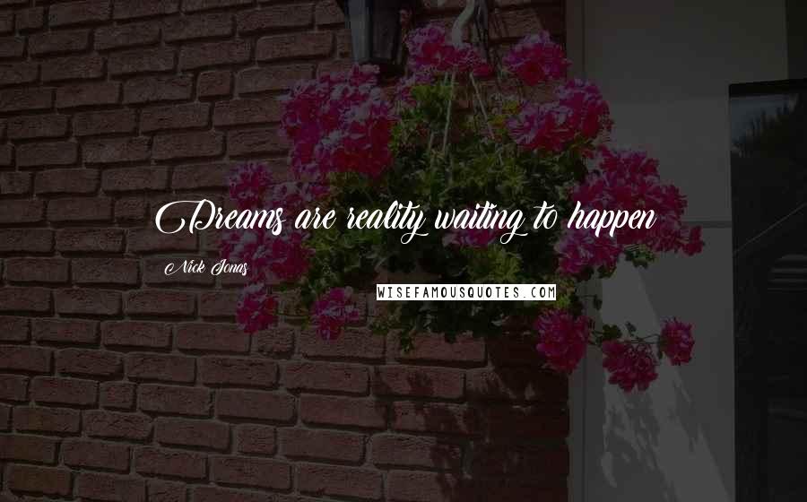 Nick Jonas Quotes: Dreams are reality waiting to happen