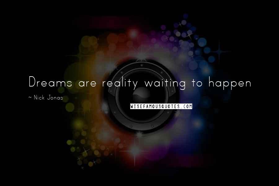 Nick Jonas Quotes: Dreams are reality waiting to happen