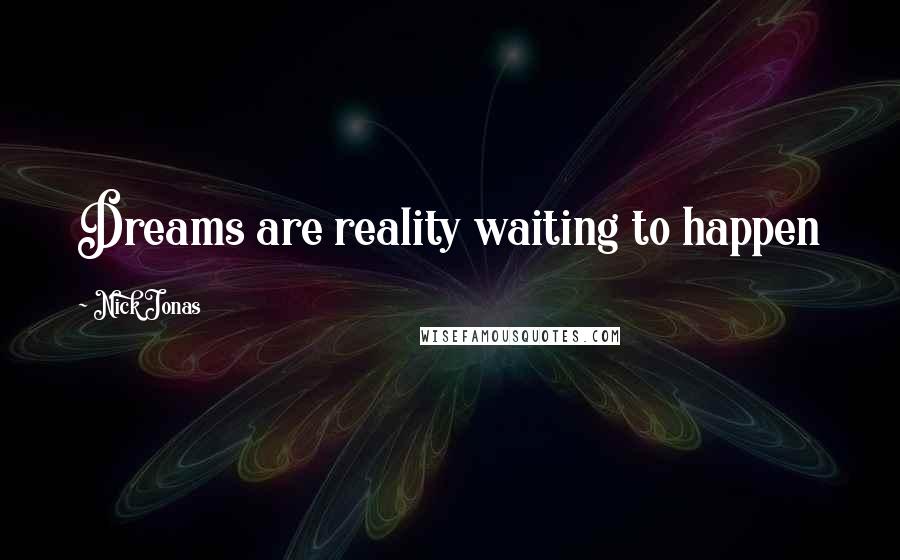 Nick Jonas Quotes: Dreams are reality waiting to happen