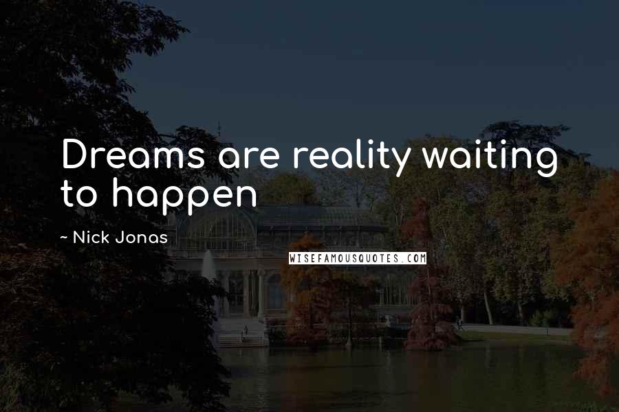 Nick Jonas Quotes: Dreams are reality waiting to happen