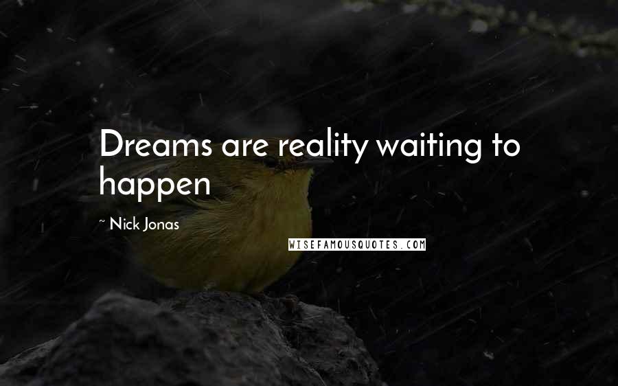 Nick Jonas Quotes: Dreams are reality waiting to happen