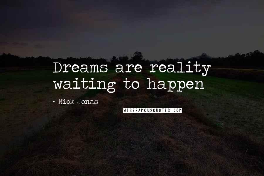 Nick Jonas Quotes: Dreams are reality waiting to happen