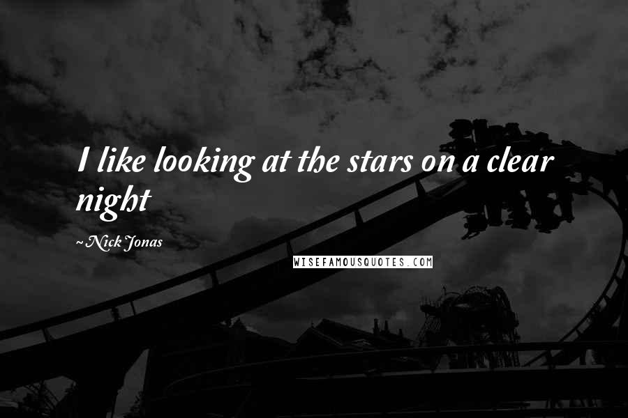 Nick Jonas Quotes: I like looking at the stars on a clear night