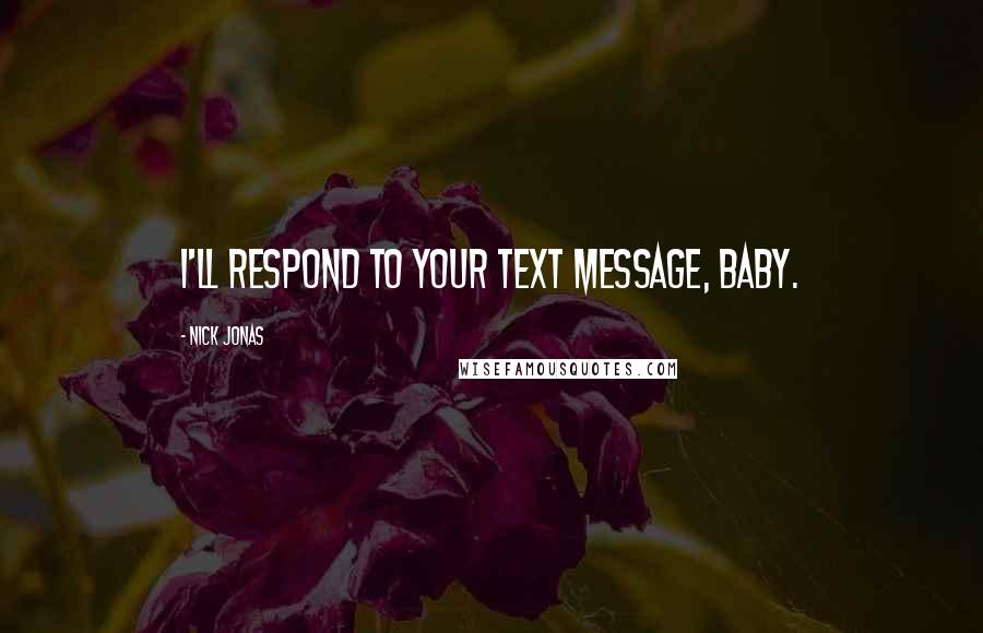 Nick Jonas Quotes: I'll respond to your text message, baby.