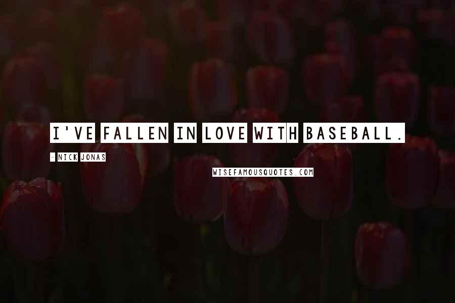 Nick Jonas Quotes: I've fallen in love with baseball.