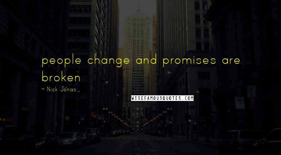 Nick Jonas Quotes: people change and promises are broken