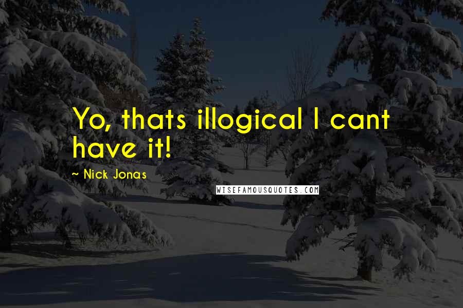Nick Jonas Quotes: Yo, thats illogical I cant have it!