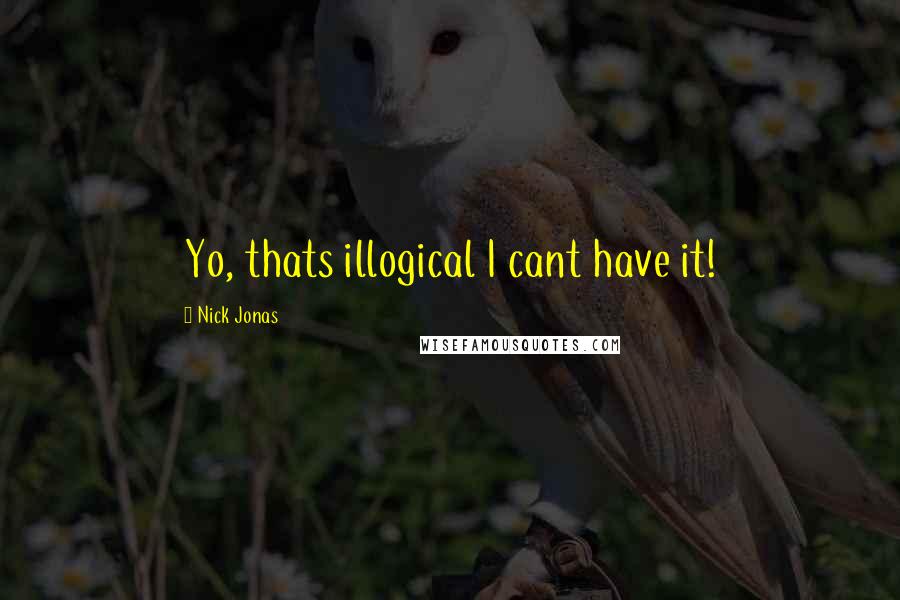 Nick Jonas Quotes: Yo, thats illogical I cant have it!