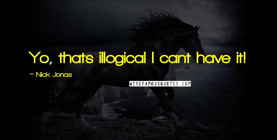 Nick Jonas Quotes: Yo, thats illogical I cant have it!